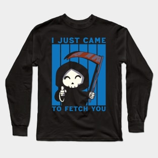 I CAME TO FETCH YOU Long Sleeve T-Shirt